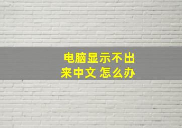 电脑显示不出来中文 怎么办